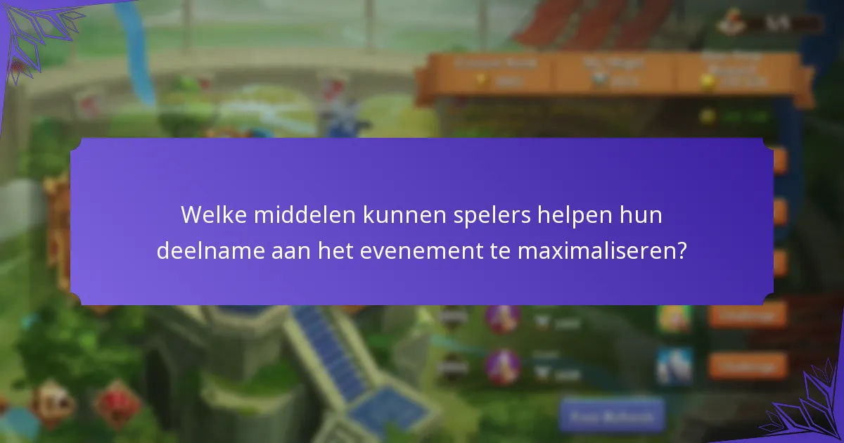 Welke middelen kunnen spelers helpen hun deelname aan het evenement te maximaliseren?